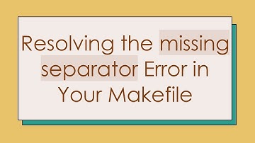 Resolving the missing separator Error in Your Makefile