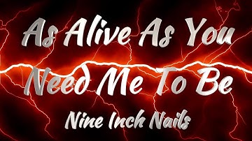 Thumbnail of Nine Inch Nails - As Alive As You Need Me To Be (Lyrics)