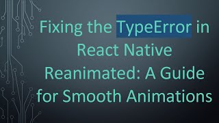 Fixing the TypeError in React Native Reanimated: A Guide for Smooth Animations