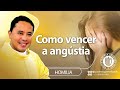 Homilia - Como vencer a angústia - Padre Wagner Eduardo Dias