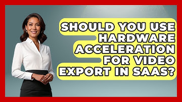 Should You Use Hardware Acceleration For Video Export In SaaS? - Video And Design Saas Solutions