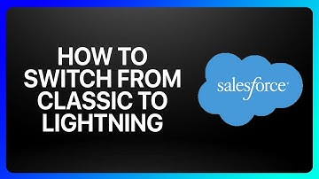 How To Switch From Classic To Lightning Salesforce Tutorial