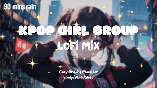 [Kpop Lofi Playlist]🎧 90 Minutes Kpop Girl Groups Lofi Mix ☔️ Music for Relax🍃/Study📚/Sleep💤