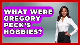 What Were Gregory Peck's Hobbies? - Im a 50s Baby
