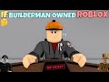 If Builderman Owned ROBLOX