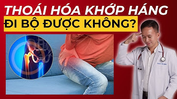 Thoái hóa khớp háng có đi bộ được không? | Bác Sĩ Trần Minh