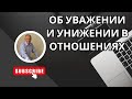 Об УВАЖЕНИИ и УНИЖЕНИИ в отношениях