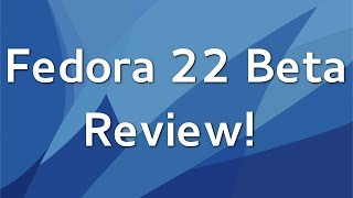 Fedora 22 Beta Review!