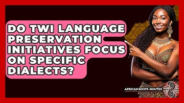 Do Twi Language Preservation Initiatives Focus On Specific Dialects? - African Roots And Routes