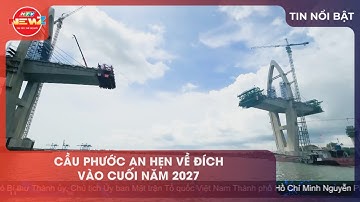 CẦU PHƯỚC AN HẸN VỀ ĐÍCH VÀO CUỐI NĂM 2027