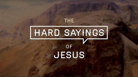 The Hard Sayings Of Jesus - Part 1
