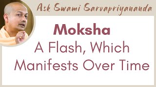 Does moksha happen at once, or does it happen over time? | Moksha: A Flash Which Manifests Over Time