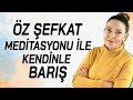 ÖZ ŞEFKAT MEDİTASYONU İLE KENDİNLE BARIŞ (Kendini Sevme, Affetme, Geçmişi Bırakma Meditasyonu)