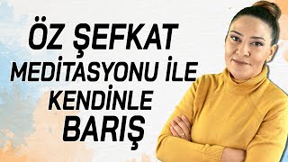 Öz Şefkat Medi̇tasyonu İle Kendi̇nle Bariş Kendini Sevme Affetme Geçmişi Bırakma Meditasyonu