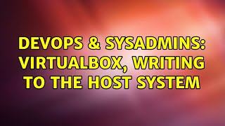 DevOps & SysAdmins: virtualbox, writing to the host system