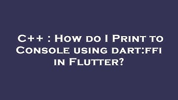 C++ : How do I Print to Console using dart:ffi in Flutter?