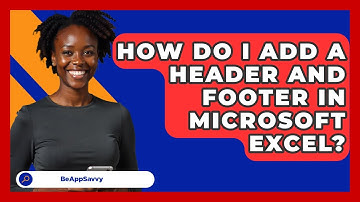 How Do I Add A Header And Footer In Microsoft Excel? - Be App Savvy