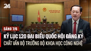 Sáng 7\/6: Kỷ lục 120 đại biểu Quốc hội đăng ký chất vấn Bộ trưởng Bộ KHCN | VTV24