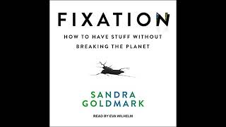 Information Fixation: How to Have Stuff without Breaking the Planet by Sandra Goldmark | Full Audiobook News