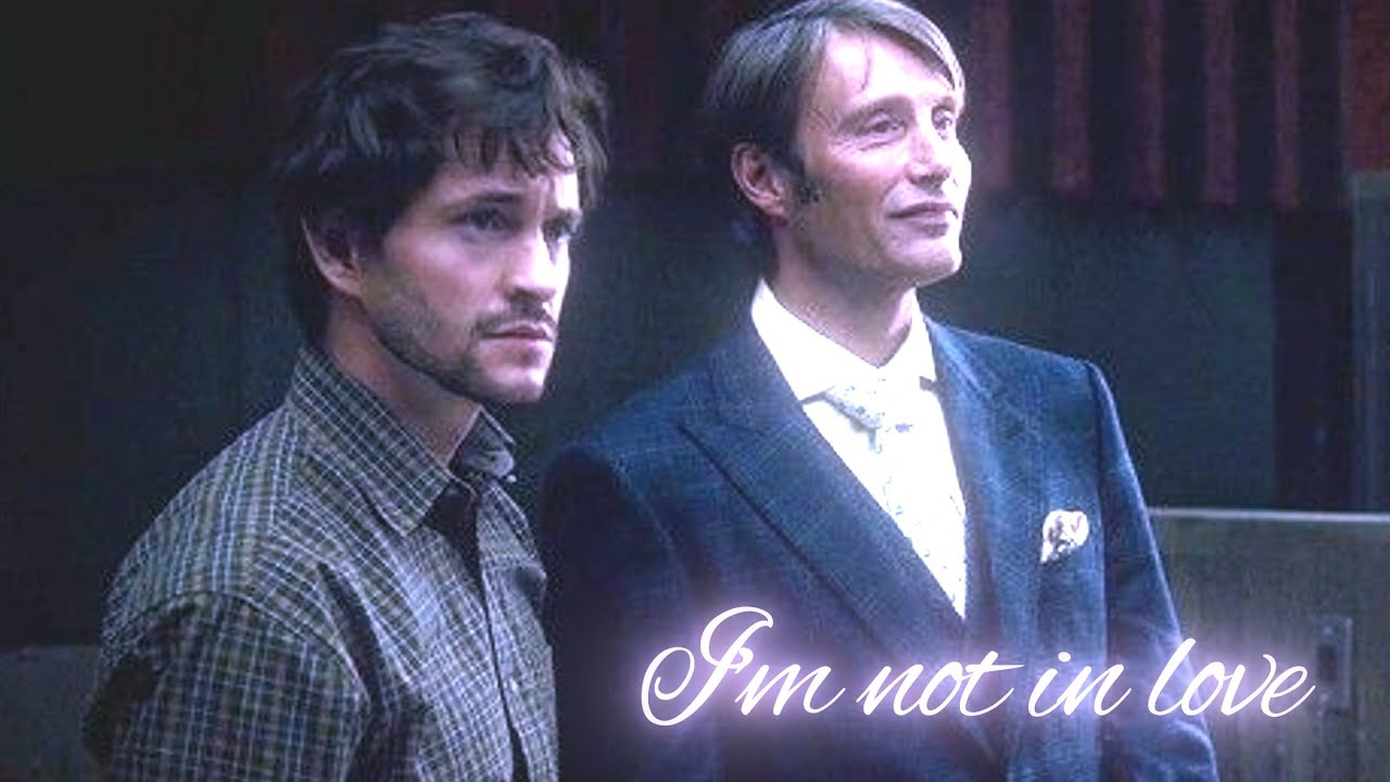 I’m not in love || HANNIBAL