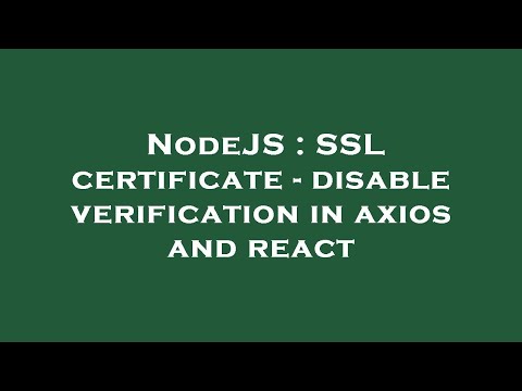 NodeJS : SSL certificate - disable verification in axios and react