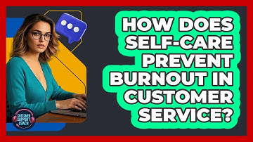 How Does Self-care Prevent Burnout In Customer Service? - Customer Support Coach