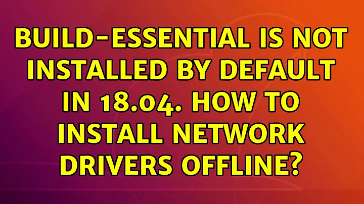 build-essential is not installed by default in 18.04. How to install network drivers offline?