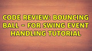 Code Review: Bouncing ball - for swing event handling tutorial (2 Solutions!!)