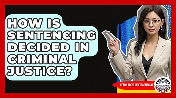How Is Sentencing Decided In Criminal Justice? - Learn About Libertarianism