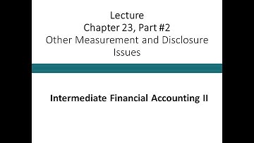 Lecture - Other Measurement and Disclosure Issues Part #2 (Intermediate Financial Accounting II)