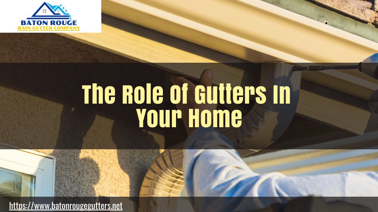 The Role Of Gutters In Your Home Baton Rouge Gutters & Rain Company