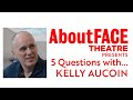 Actor kelly aucoin  5 questions with  aboutface theatre