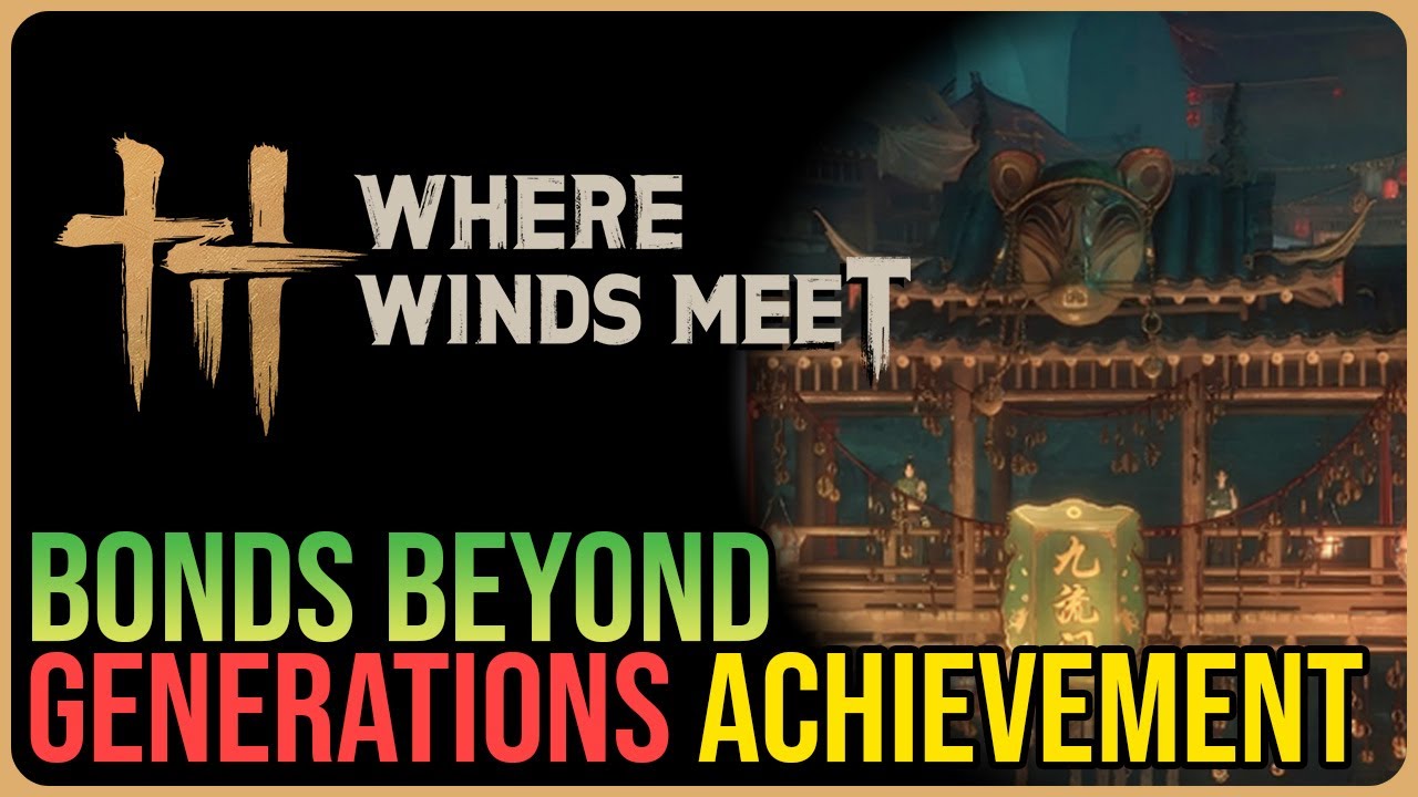 Bonds Beyond Generations Achievement – Where Winds Meet - YouTube