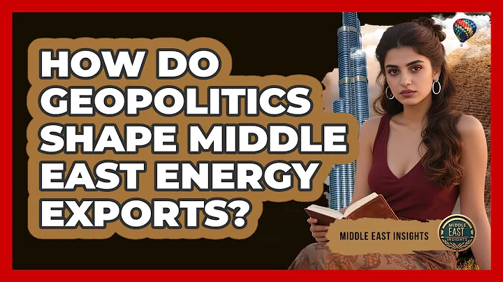 How Do Geopolitics Shape Middle East Energy Exports? - Middle East Insights