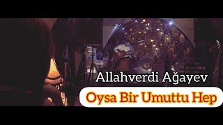 Allahverdi Agayev ~ Oysa bir umuttu hep  ( Kirac ) Resimi