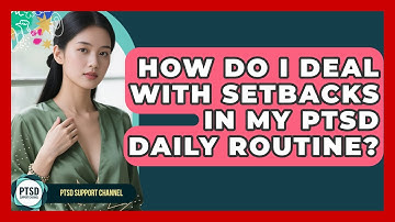 How Do I Deal With Setbacks In My PTSD Daily Routine? - PTSD Support Channel