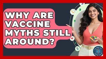 Why Are Vaccine Myths Still Around? - All About the Immune System