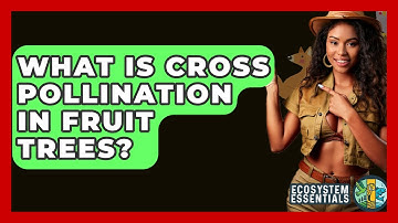 What Is Cross Pollination In Fruit Trees? - Ecosystem Essentials
