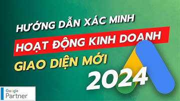 Hướng Dẫn Xác Minh Hoạt Động Kinh Doanh Google Ads || Giao Diện Mới 2024
