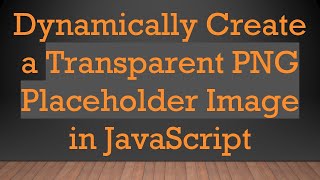 Information Dynamically Create a Transparent PNG Placeholder Image in JavaScript Update