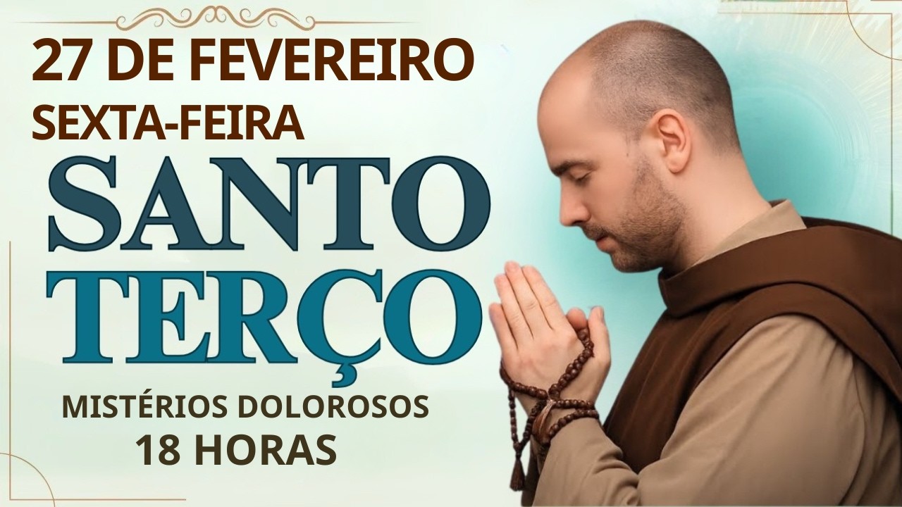 TERÇO DE HOJE - 27/02/2026 - SEXTA-FEIRA: MISTÉRIOS DOLOROSOS - 18 HORAS