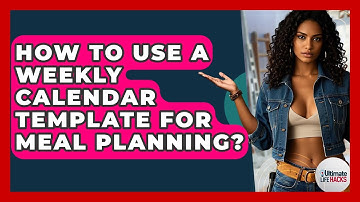 How To Use A Weekly Calendar Template For Meal Planning? - Ultimate Life Hacks