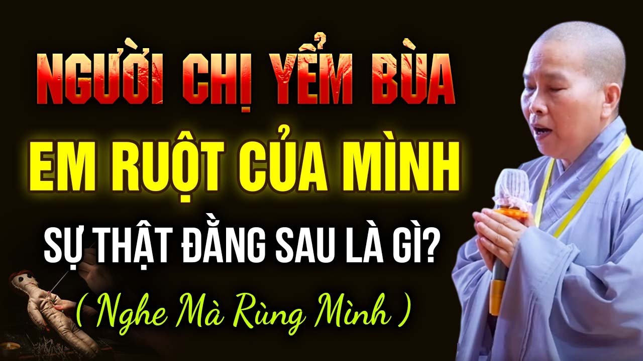 Người Chị Yểm Bùa Chính Em Của Mình, Sự Thật Đằng Sau là Gì? (nghe mà rùng mình) - Sư Cô Như Lan