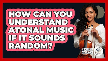 How Can You Understand Atonal Music If It Sounds Random? - Classical Serenade