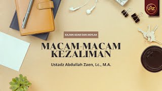 Macam macam Kezaliman - Ustadz Abdullah Zaen, Lc., M.A.