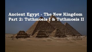 Ancient Egypt: The New Kingdom Part 2 - Tuthmosis I & Tuthmosis II