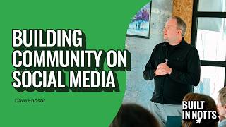 Building community on social media | Weekly meetup - Built in Notts | Dave Endsor