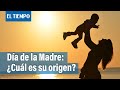 Día de la Madre: El origen histórico de esta celebración | El Tiempo