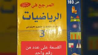 المرجع في الرياضيات المستوى الثالث القسمة على عدد مكون من رقم ص 103 