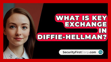 What Is Key Exchange In Diffie-Hellman? - SecurityFirstCorp.com
